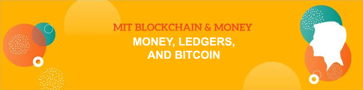 MIT Blockchain & Money: Money, Ledgers, and Bitcoin